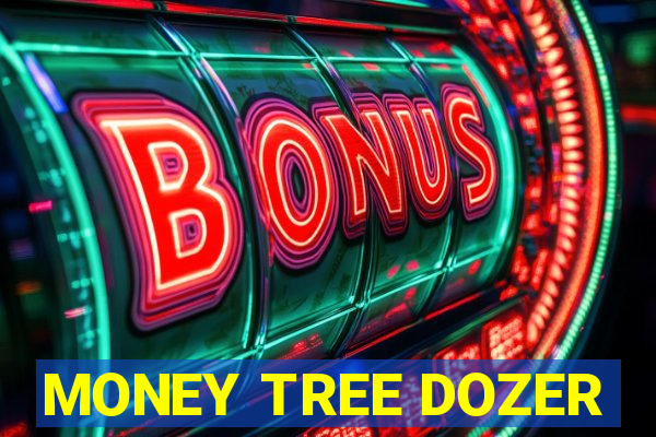 MONEY TREE DOZER